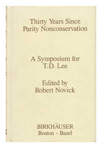 NOVICK, ROBERT (ED. ) - Thirty Years Since Parity Nonconservation : a Symposium for T. D. Lee / Edited by Robert Novick