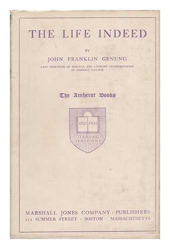 GENUNG, JOHN FRANKLIN (1850-1919) - The Life Indeed; a Review, in Terms of Common Thinking, of the Scripture History Issuing in Immortality, by John Franklin Genung