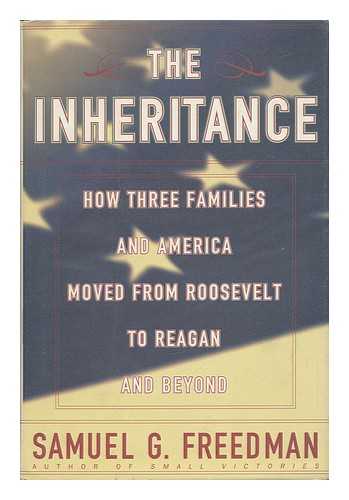 FREEDMAN, SAMUEL G. - The Inheritance : How Three Families and America Moved from Roosevelt to Reagan and Beyond / Samuel G. Freedman