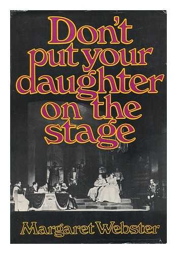 WEBSTER, MARGARET (1905-1972) - Don't Put Your Daughter on the Stage