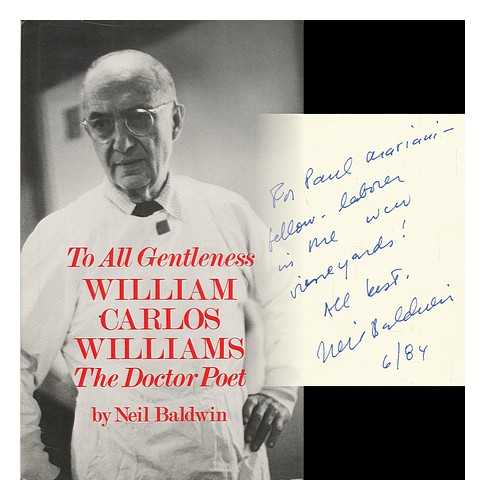 BALDWIN, NEIL (1947-) - To all Gentleness : William Carlos Williams, the Doctor-Poet