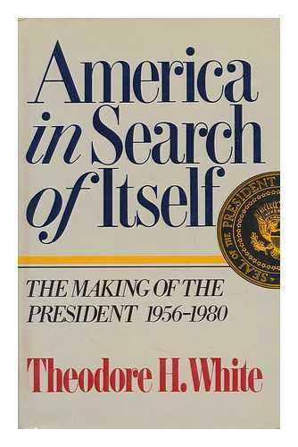 WHITE, THEODORE H. (THEODORE HAROLD) (1915-1986) - America in Search of Itself : the Making of the President, 1956-1980 / Theodore H. White ; [Endpaper Maps by Frank Ronan]