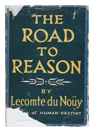 LECOMTE DU NOUY, PIERRE (1883-1947) - The Road to Reason; Tr. and Ed. by Mary Lecomte Du Nouy