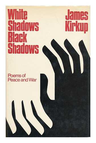 KIRKUP, JAMES (1918-) - White Shadows Black Shadows : Poems of Peace and War