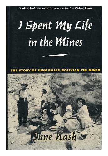 ROJAS, JUAN - I Spent My Life in the Mines : the Story of Juan Rojas, Bolivian Tin Miner / June Nash [Editor]