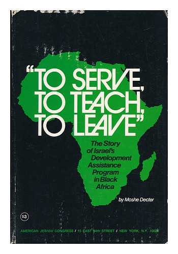 DECTER, MOSHE - 'To Serve, to Teach, to Leave' : the Story of Israel's Development Assistance Program in Black Africa