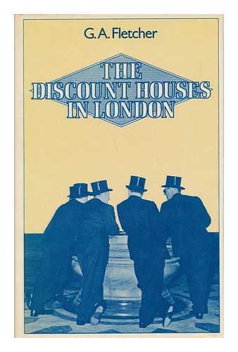 FLETCHER, GORDON A. (1942-) - The Discount Houses in London; Principles, Operation and Change