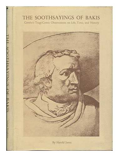 GOETHE, JOHANN WOLFGANG VON (1749-1832). JANTZ, HAROLD STEIN (1907-) - The Soothsayings of Bakis : Goethe's Tragi-Comic Observations on Life, Time, and History / Edited by Harold Jantz