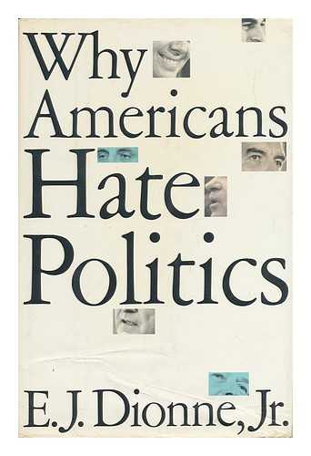 DIONNE, E. J. - Why Americans Hate Politics / E. J. Dionne, Jr