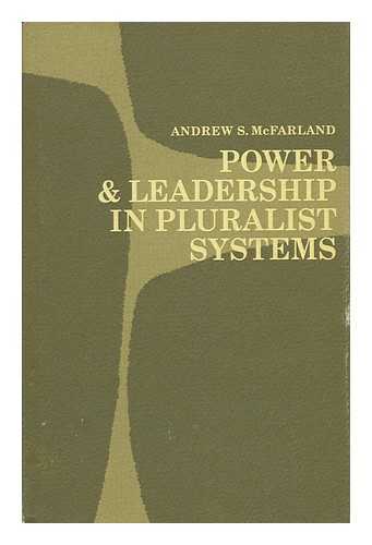 MCFARLAND, ANDREW S. (1940-) - Power and Leadership in Pluralist Systems [By] Andrew S. McFarland