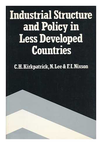 KIRKPATRICK, COLIN H. (1944-) - Industrial Structure and Policy in Less Developed Countries / C. H. Kirkpatrick, N. Lee, and F. I. Nixson