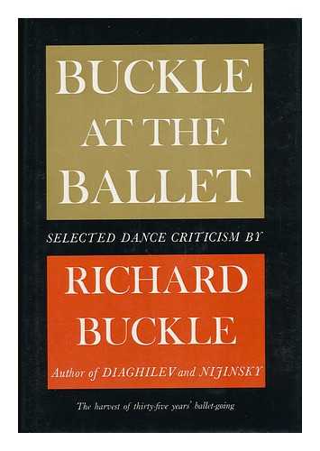 BUCKLE, RICHARD - Buckle At the Ballet / Selected Criticism by Richard Buckle