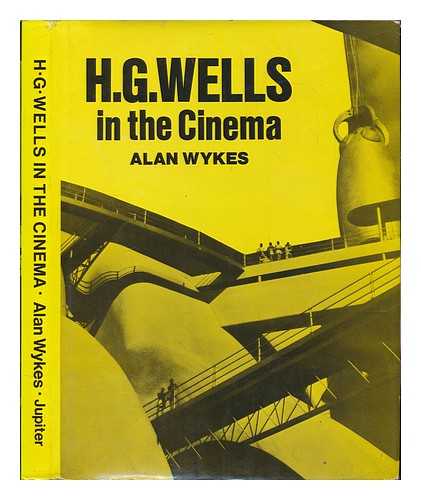 WYKES, ALAN - H. G. Wells in the Cinema / [Compiled By] Alan Wykes