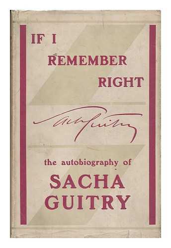 GUITRY, SACHA (1885-1957) - If I Remember Right; Memoirs of Sacha Guitry; Translated from the French by Lewis Galantiere. with 16 Plates and 6 Text Illustrations