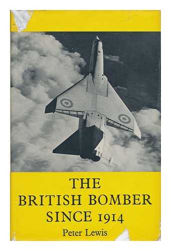 LEWIS, PETER M. H. - The British Bomber Since 1914: Fifty Years of Design and Development, by Peter Lewis