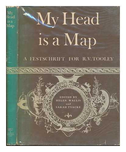 WALLIS, HELEN AND TYACKE, SARAH (EDS. ) - My Head is a Map; Essays & Memoirs in Honour of R. V. Tooley, Edited by Helen Wallis and Sarah Tyacke