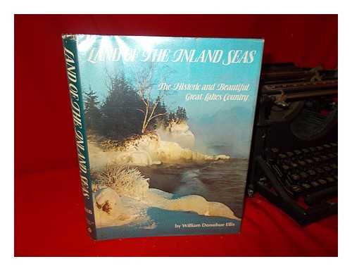 ELLIS, WILLIAM DONOHUE - Land of the Inland Seas : the Historic and Beautiful Great Lakes Country