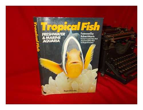 DUTTA, REGINALD - Tropical Fish : Freshwater & Marine Aquaria / [By] Reginald Dutta ; Foreword by Robert Morris ; Photographs by Moorfield Aquatics