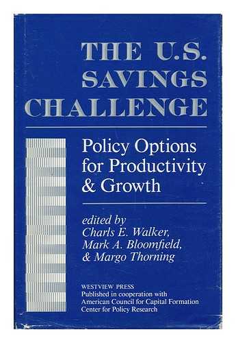 WALKER, CHARLS E. (ED. ) (ET AL. ) - The U. S. Savings Challenge : Policy Options for Productivity and Growth / Edited by Charls E. Walker, Mark A. Bloomfield, and Margo Thorning