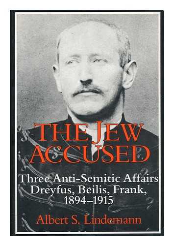 LINDEMANN, ALBERT S. - The Jew Accused : Three Anti-Semitic Affairs (Dreyfus, Beilis, Frank) , 1894-1915 / Albert S. Lindemann