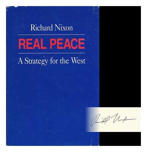 NIXON, RICHARD M. (RICHARD MILHOUS) (1913-1994) - Real Peace : a Strategy for the West / Richard Nixon