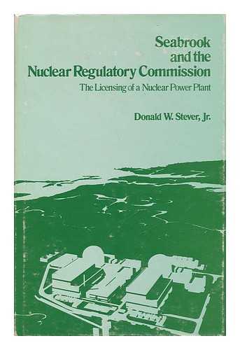 STEVER, DONALD W. (1944-) - Seabrook and the Nuclear Regulatory Commission : the Licensing of a Nuclear Power Plant / Donald W. Stever, Jr