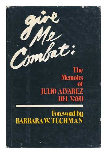 ALVAREZ DEL VAYO, JULIO (1891-) - Give Me Combat; the Memoirs of Julio W. Alvarez Del Vayo. Foreword by Barbara W. Tuchman. Translation from the Spanish by Donald D. Walsh