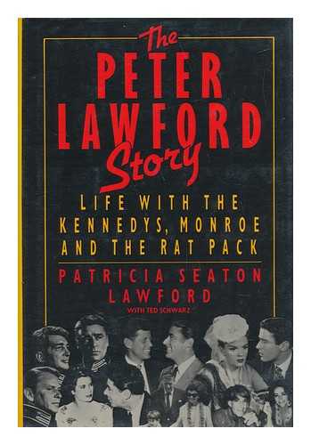 LAWFORD, PATRICIA SEATON - The Peter Lawford Story : Life with the Kennedys, Monroe, and the Rat Pack / Patricia Seaton Lawford, with Ted Schwarz