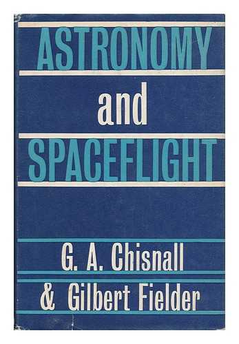 CHISNALL, G. A. - Astronomy and Spaceflight [By] G. A. Chisnall and Gilbert Fielder