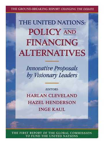 CLEVELAND, HARLAN (ED. ) (ET AL. ) - The United Nations : Policy and Financing Alternatives : Innovative Proposals by Visionary Leaders / Editors, Harlan Cleveland, Hazel Henderson, Inge Kaul