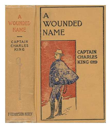 KING, CHARLES (1844-1933) - A Wounded Name. by Captain Charles King ...