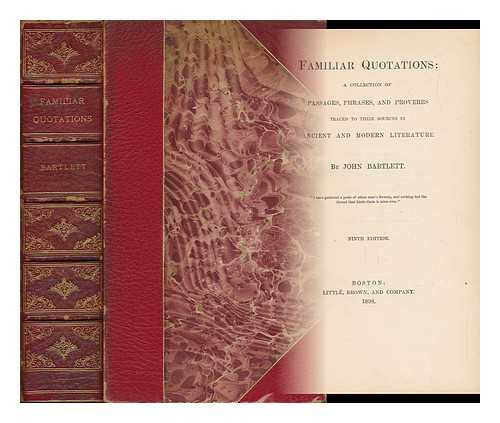 BARTLETT, JOHN (1820-1905) (COMP. ) - Familiar Quotations: a Collection of Passages, Phrases, and Proverbs Traced to Their Sources...