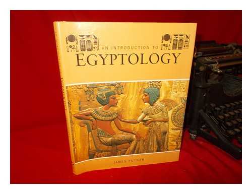 PUTNAM, JAMES - Egyptology : an Introduction to the History, Art and Culture of Ancient Egypt / James Putnam