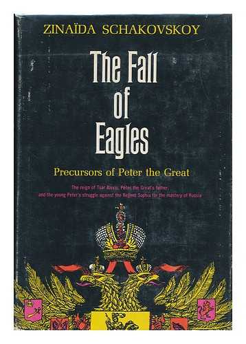 SCHAKOVSKOY, ZINAIDA, PRINCESSE (1908-) - The Fall of Eagles; Precursors of Peter the Great. Translated from the French by J. Maxwell Brownjohn