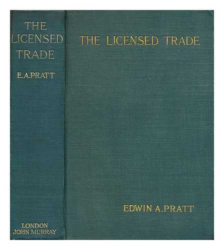 PRATT, EDWIN A. (1854-1922) - The Licensed Trade : an Independent Survey