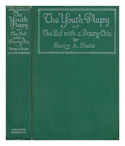 SHUTE, HENRY A. (HENRY AUGUSTUS) (1856-1943) BIRCH, REGINALD (ILLUS.) - The Youth Plupy; or the Lad with a Downy Chin