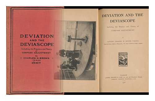 BROWN, CHARLES H. , F. R. S. G.S. - Deviation and the Deviascope, Including the Practice and Theory of Compass Adjustment, by Charles H. Brown. Rev. by H. H. Brown
