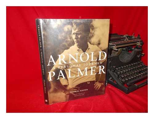 HAUSER, THOMAS - Arnold Palmer : a Personal Journey