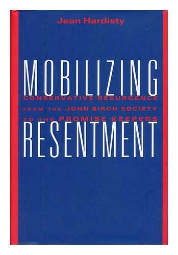 HARDISTY, JEAN V. - Mobilizing Resentment : Conservative Resurgence from the John Birch Society to the Promise Keepers / Jean Hardisty ; Foreword by Wilma Mankiller