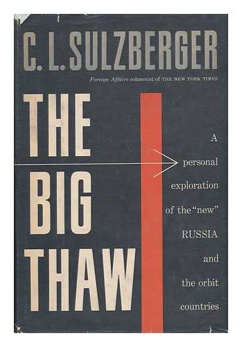 SULZBERGER, C. L. (CYRUS LEO) (1912-) - The Big Thaw; a Personal Exploration of the 'New' Russia and the Orbit Countries