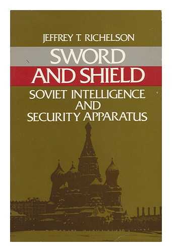 RICHELSON, JEFFREY - Sword and Shield : the Soviet Intelligence and Security Apparatus / Jeffrey Richelson