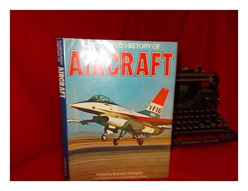 GALLAGHER, BRENDAN - Illustrated History of Aircraft / Edited by Brendan Gallagher