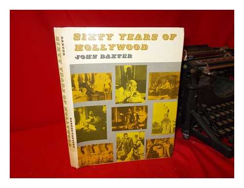 BAXTER, JOHN (1939-) - Sixty Years of Hollywood