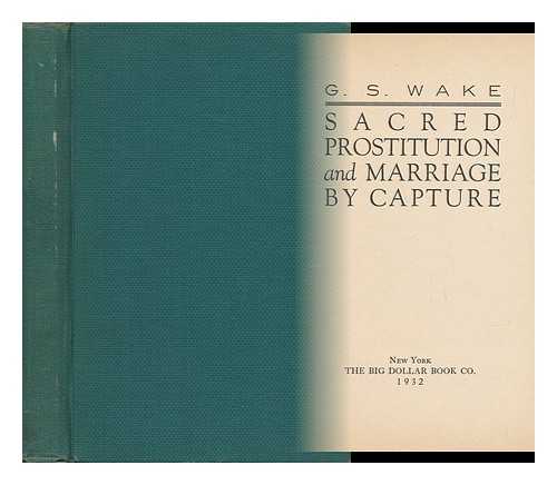 WAKE, G. S. - Sacred Prostitution and Marriage by Capture