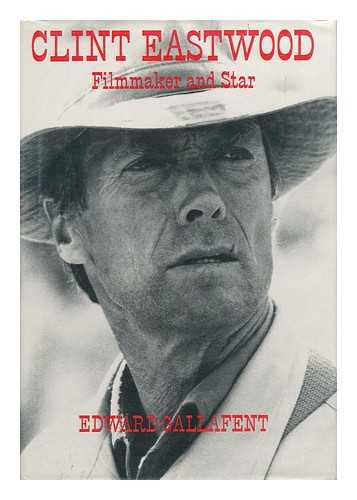 GALLAFENT, EDWARD - Clint Eastwood : Filmmaker and Star / Edward Gallafent