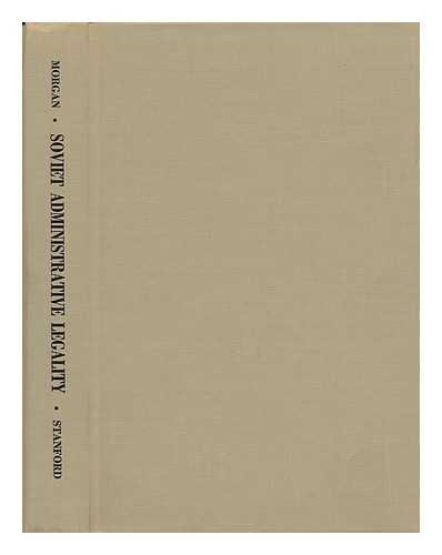 MORGAN, GLENN G. - Soviet Administrative Legality; the Role of the Attorney General's Office