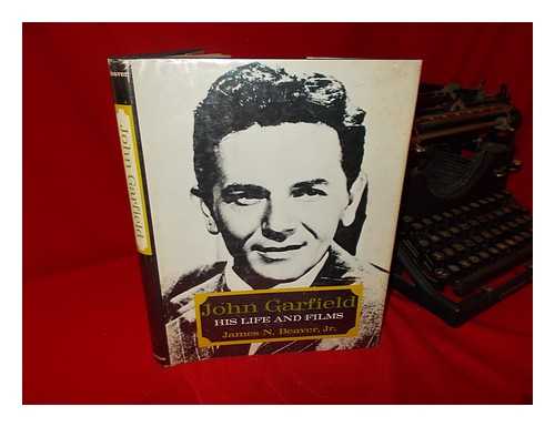 BEAVER, JAMES N. (1950-) - John Garfield : His Life and Films / James N. Beaver, Jr