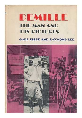 ESSOE, GABE - Demille: the Man and His Pictures, by Gabe Essoe and Raymond Lee