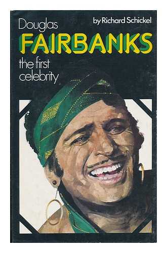 SCHICKEL, RICHARD - Douglas Fairbanks : the First Celebrity