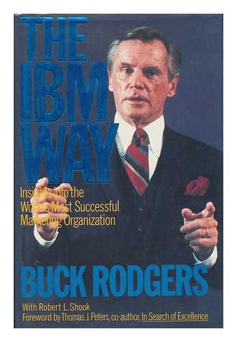 RODGERS, F. G. (FRANCIS G. ) - The IBM Way : Insights Into the World's Most Successful Marketing Organization / F. G. 'Buck' Rodgers, with Robert L. Shook